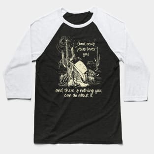 Good News Jesus Loves You And There Is Nothing You Can Do About It Boots Desert Baseball T-Shirt